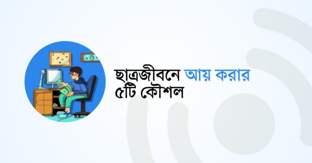 ছাত্রজীবনে আয় করার ৫টি কৌশল!